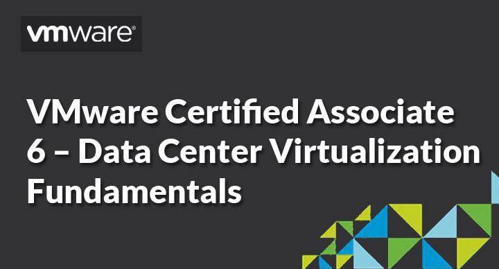 VMware Certified Associate 6 – Data Center Virtualization Fundamentals